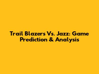 Trail Blazers Vs. Jazz: Game Prediction & Analysis