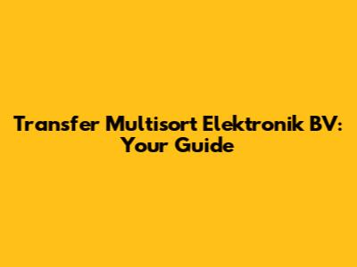 Transfer Multisort Elektronik BV: Your Guide