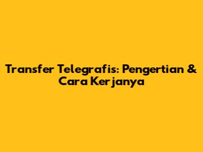 Transfer Telegrafis: Pengertian & Cara Kerjanya