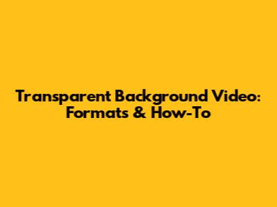 Transparent Background Video: Formats & How-To