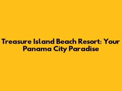 Treasure Island Beach Resort: Your Panama City Paradise