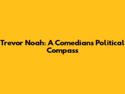 Trevor Noah: A Comedian's Political Compass