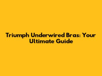 Triumph Underwired Bras: Your Ultimate Guide