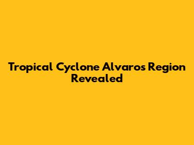 Tropical Cyclone Alvaro's Region Revealed