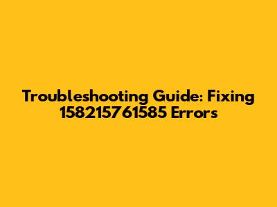 Troubleshooting Guide: Fixing 158215761585 Errors