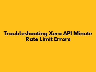 Troubleshooting Xero API Minute Rate Limit Errors