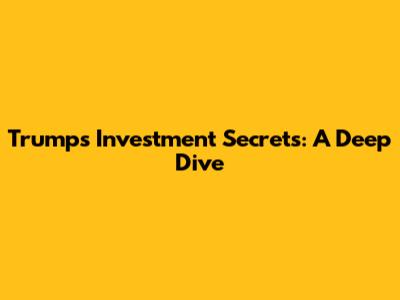 Trump's Investment Secrets: A Deep Dive