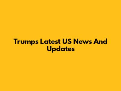 Trump's Latest US News And Updates