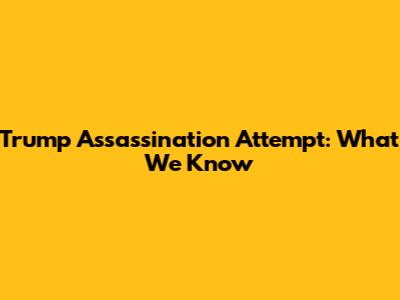 Trump Assassination Attempt: What We Know