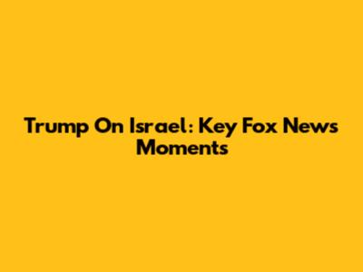 Trump On Israel: Key Fox News Moments