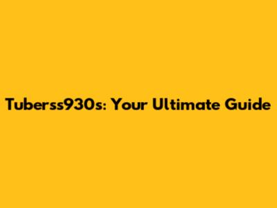 Tuberss930s: Your Ultimate Guide