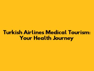 Turkish Airlines Medical Tourism: Your Health Journey