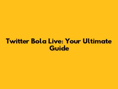 Twitter Bola Live: Your Ultimate Guide