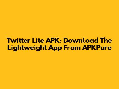 Twitter Lite APK: Download The Lightweight App From APKPure
