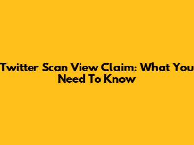 Twitter Scan View Claim: What You Need To Know