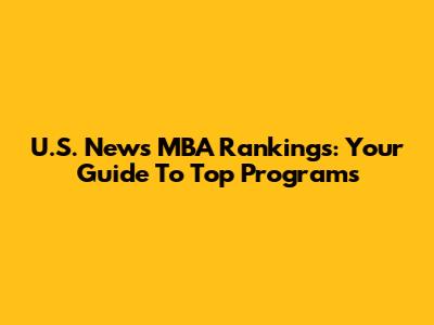 U.S. News MBA Rankings: Your Guide To Top Programs