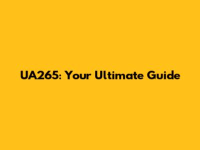 UA265: Your Ultimate Guide