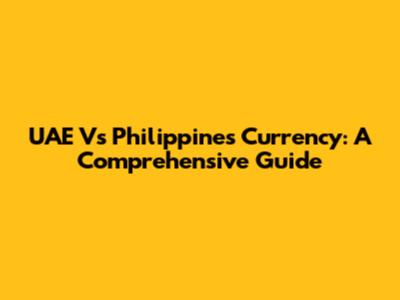UAE Vs Philippines Currency: A Comprehensive Guide