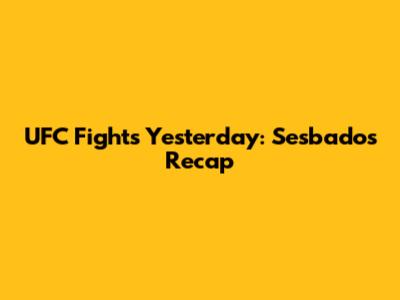 UFC Fights Yesterday: Sesbado's Recap