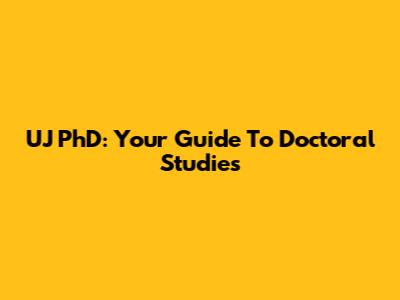 UJ PhD: Your Guide To Doctoral Studies