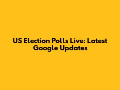 US Election Polls Live: Latest Google Updates