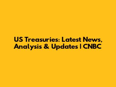 US Treasuries: Latest News, Analysis & Updates | CNBC