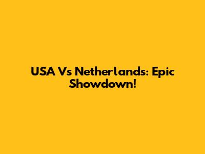 USA Vs Netherlands: Epic Showdown!
