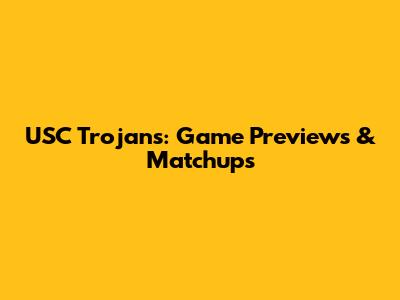 USC Trojans: Game Previews & Matchups