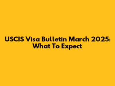 USCIS Visa Bulletin March 2025: What To Expect