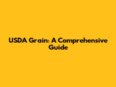 USDA Grain: A Comprehensive Guide