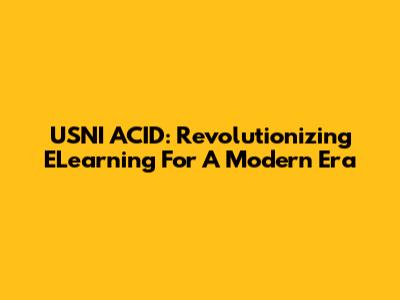 USNI ACID: Revolutionizing ELearning For A Modern Era