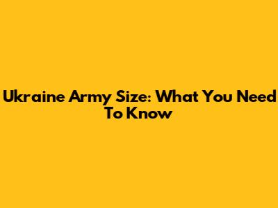 Ukraine Army Size: What You Need To Know