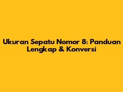Ukuran Sepatu Nomor 8: Panduan Lengkap & Konversi