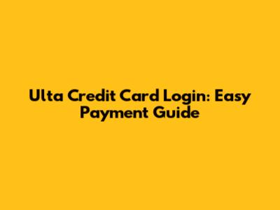 Ulta Credit Card Login: Easy Payment Guide