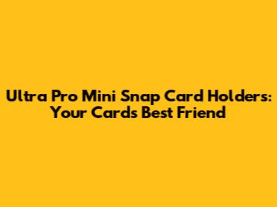 Ultra Pro Mini Snap Card Holders: Your Cards' Best Friend