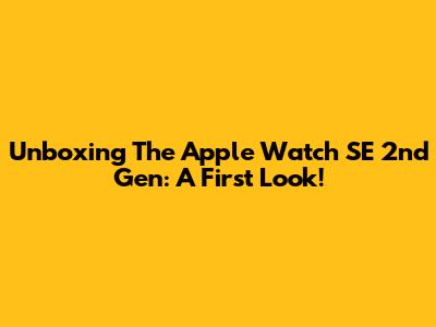 Unboxing The Apple Watch SE 2nd Gen: A First Look!
