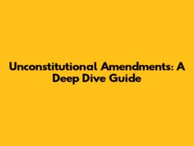 Unconstitutional Amendments: A Deep Dive Guide