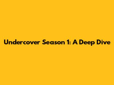 Undercover Season 1: A Deep Dive