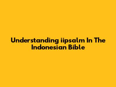 Understanding 'iipsalm' In The Indonesian Bible