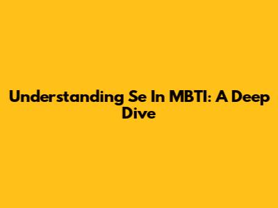 Understanding *Se* In MBTI: A Deep Dive