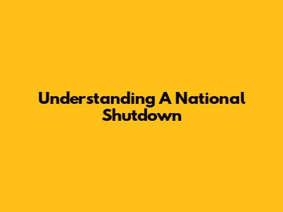 Understanding A National Shutdown