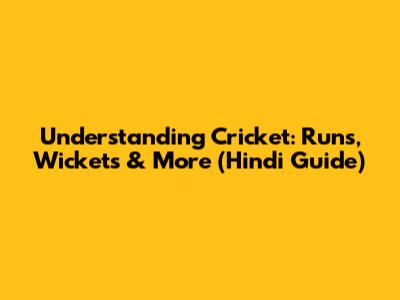 Understanding Cricket: Runs, Wickets & More (Hindi Guide)