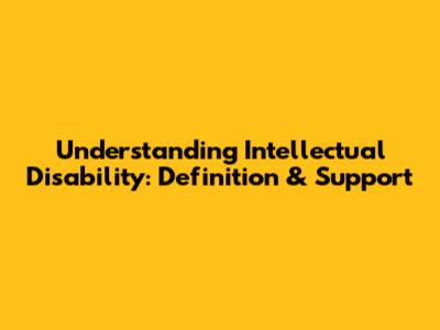 Understanding Intellectual Disability: Definition & Support