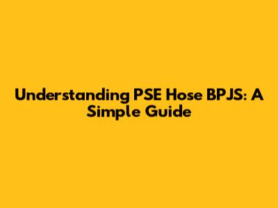 Understanding PSE Hose BPJS: A Simple Guide