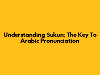 Understanding Sukun: The Key To Arabic Pronunciation