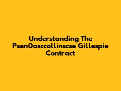 Understanding The Psen0osccollinscse Gillespie Contract