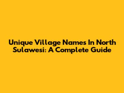 Unique Village Names In North Sulawesi: A Complete Guide