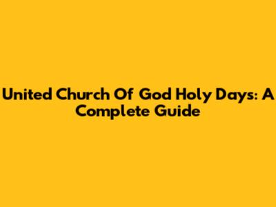 United Church Of God Holy Days: A Complete Guide