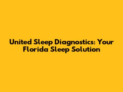 United Sleep Diagnostics: Your Florida Sleep Solution