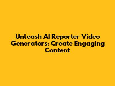Unleash AI Reporter Video Generators: Create Engaging Content